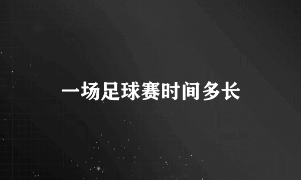 一场足球赛时间多长