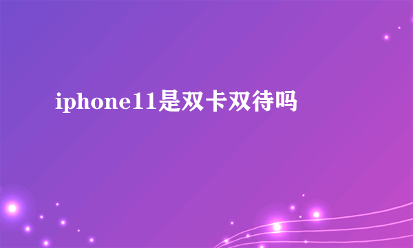 iphone11是双卡双待吗