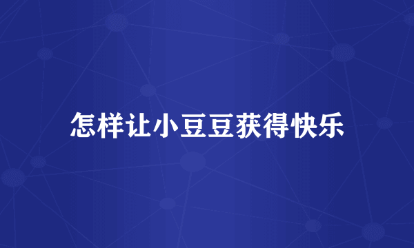 怎样让小豆豆获得快乐