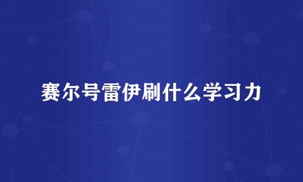 赛尔号雷伊刷什么学习力