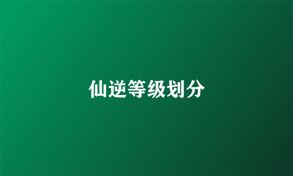 仙逆等级划分