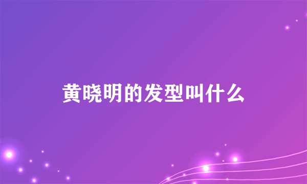 黄晓明的发型叫什么