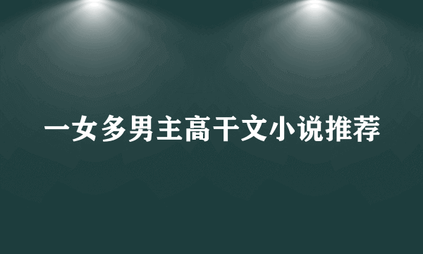 一女多男主高干文小说推荐
