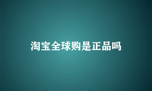 淘宝全球购是正品吗