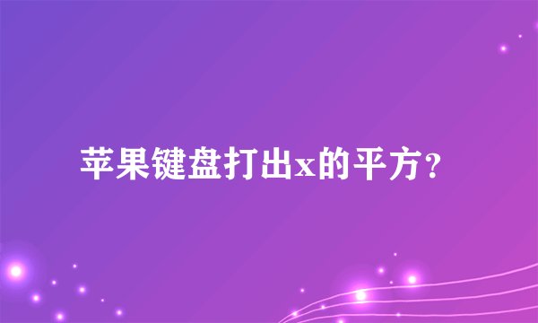 苹果键盘打出x的平方？