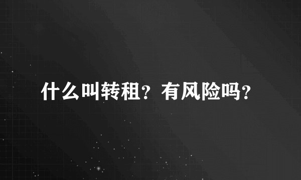 什么叫转租？有风险吗？