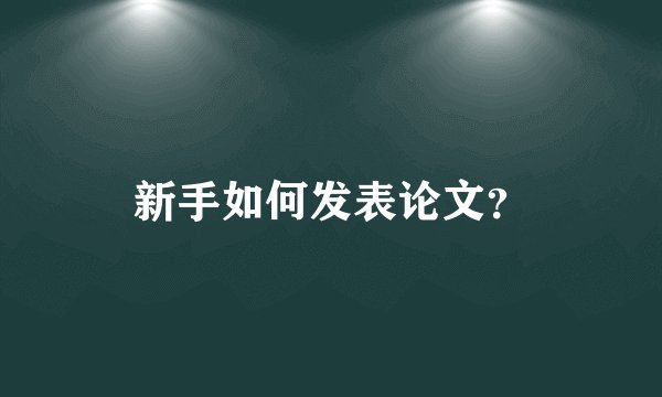 新手如何发表论文？