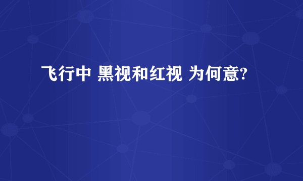 飞行中 黑视和红视 为何意?