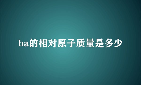 ba的相对原子质量是多少