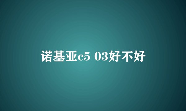诺基亚c5 03好不好