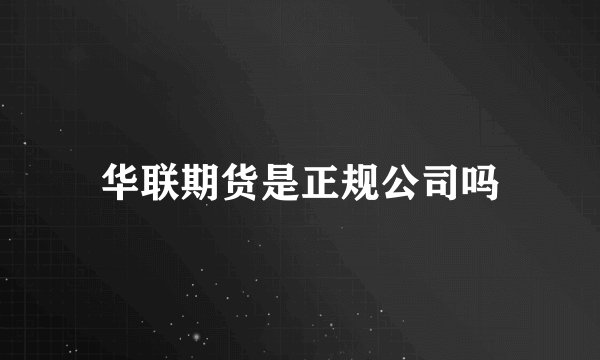 华联期货是正规公司吗