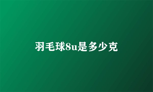 羽毛球8u是多少克
