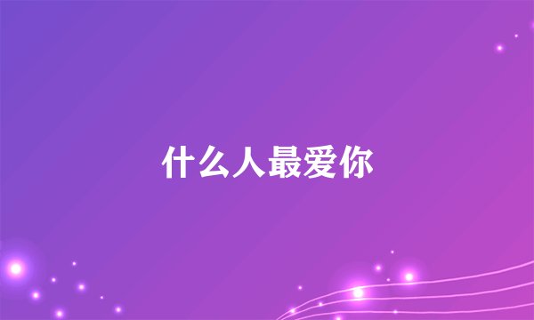 什么人最爱你