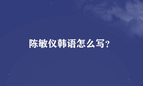 陈敏仪韩语怎么写？
