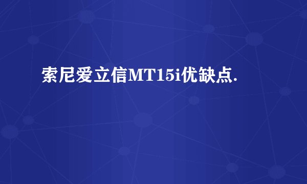 索尼爱立信MT15i优缺点.