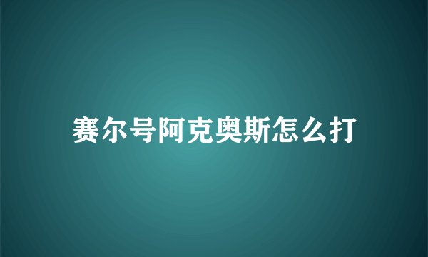 赛尔号阿克奥斯怎么打