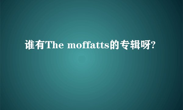 谁有The moffatts的专辑呀?