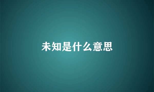 未知是什么意思