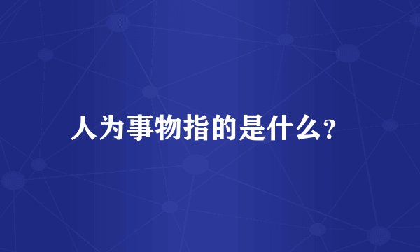 人为事物指的是什么？