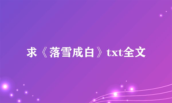 求《落雪成白》txt全文