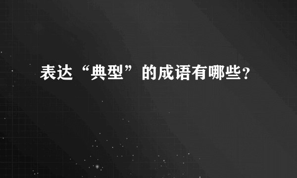 表达“典型”的成语有哪些？