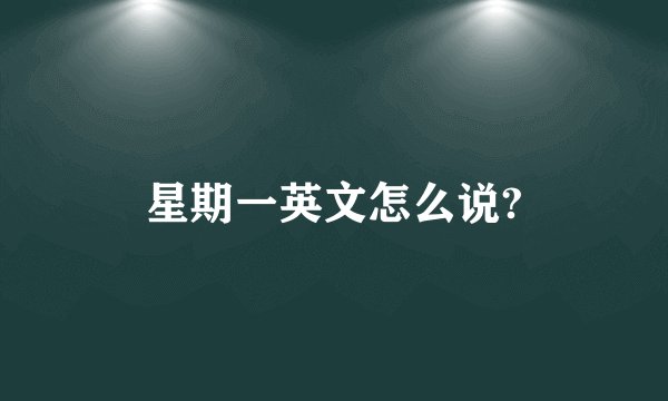 星期一英文怎么说?