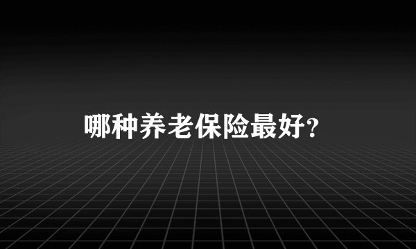 哪种养老保险最好？