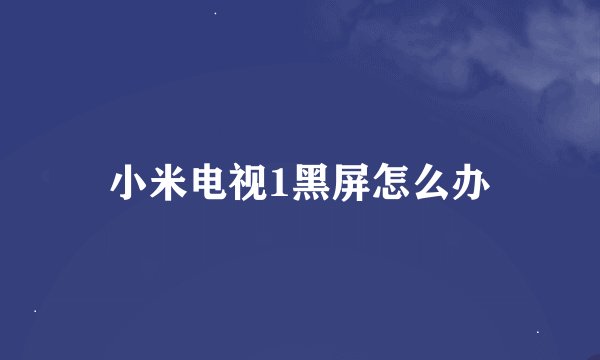 小米电视1黑屏怎么办