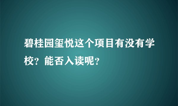 碧桂园玺悦这个项目有没有学校？能否入读呢？