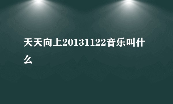 天天向上20131122音乐叫什么