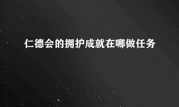 仁德会的拥护成就在哪做任务