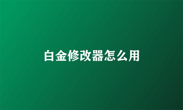 白金修改器怎么用