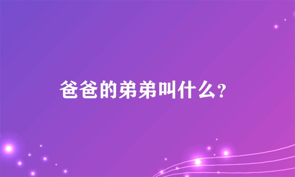 爸爸的弟弟叫什么？