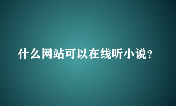 什么网站可以在线听小说？