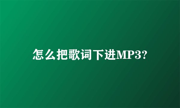 怎么把歌词下进MP3?