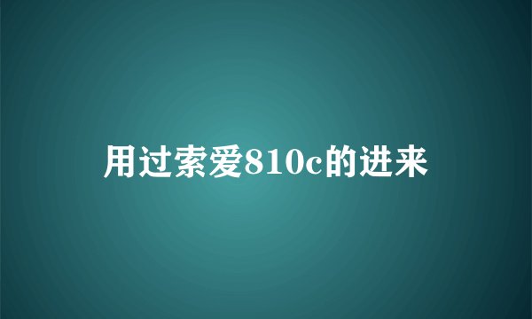 用过索爱810c的进来