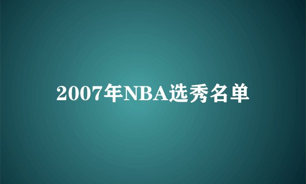 2007年NBA选秀名单