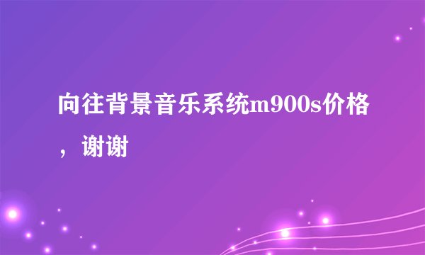 向往背景音乐系统m900s价格，谢谢