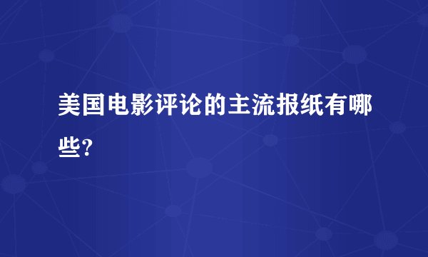 美国电影评论的主流报纸有哪些?