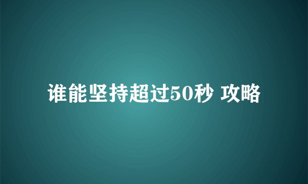 谁能坚持超过50秒 攻略