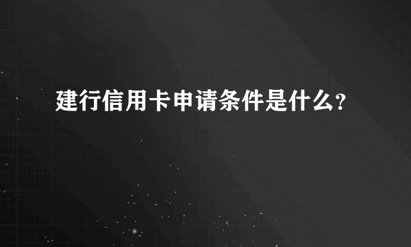 建行信用卡申请条件是什么？