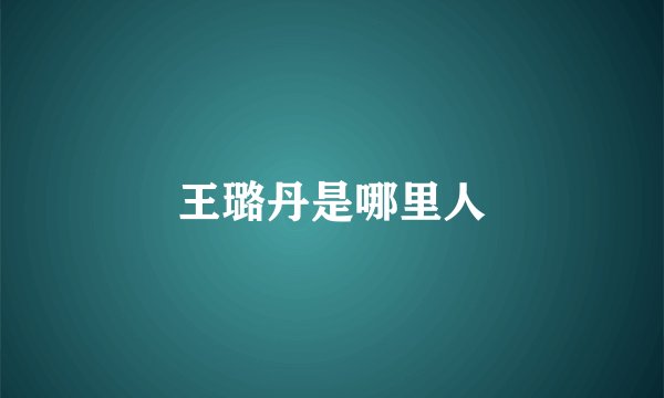 王璐丹是哪里人