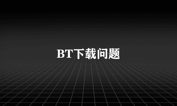 BT下载问题
