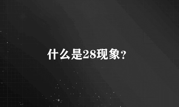 什么是28现象？