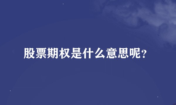 股票期权是什么意思呢？