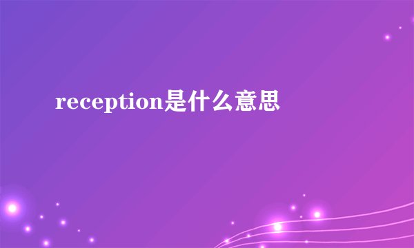 reception是什么意思
