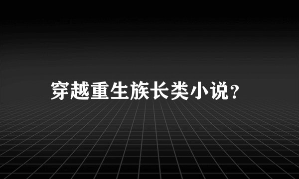 穿越重生族长类小说？