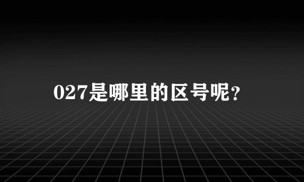027是哪里的区号呢？