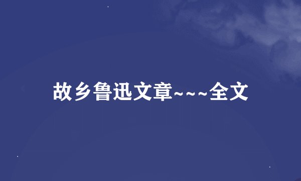 故乡鲁迅文章~~~全文