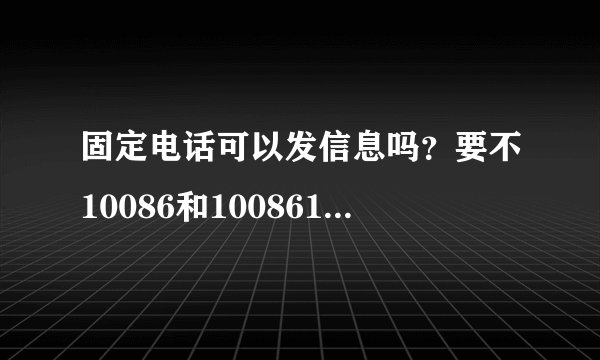 固定电话可以发信息吗？要不10086和100861是怎么发的信息？